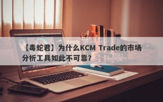 【毒蛇君】为什么KCM Trade的市场分析工具如此不可靠？