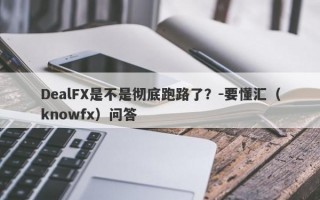 DealFX是不是彻底跑路了？-要懂汇（knowfx）问答