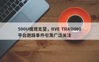 500U提现无望，RVE TRADING平台跑路事件引发广泛关注