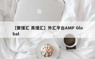 【要懂汇 真懂汇】外汇平台AMP Global
