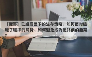 【懂哥】已崩局面下的生存策略，如何面对破罐子破摔的局势，如何避免成为跑路前的韭菜？