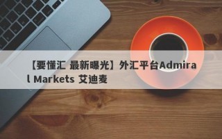 【要懂汇 最新曝光】外汇平台Admiral Markets 艾迪麦
