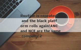 Routine is repeated, and the black platform rolls again!ANC and NCE are the same company!2