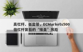 高杠杆、低监管，ECMarkets500倍杠杆背后的“接盘”风险