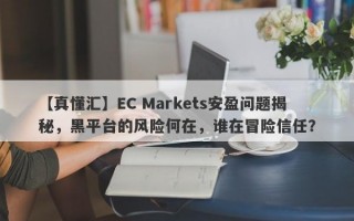 【真懂汇】EC Markets安盈问题揭秘，黑平台的风险何在，谁在冒险信任？