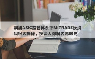 澳洲ASIC监管体系下MiTRADE投资纠纷大揭秘，投资人爆料内幕曝光