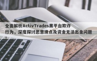 全面解析ActivTrades黑平台欺诈行为，深度探讨恶意滑点及资金无法出金问题！