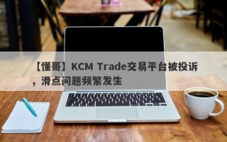 【懂哥】KCM Trade交易平台被投诉，滑点问题频繁发生