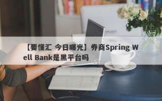 【要懂汇 今日曝光】券商Spring Well Bank是黑平台吗
