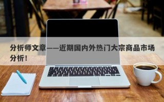 分析师文章——近期国内外热门大宗商品市场分析！