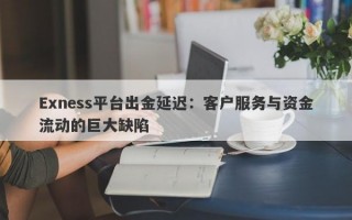 Exness平台出金延迟：客户服务与资金流动的巨大缺陷