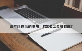 账户迁移后的陷阱：FXDD出金难有解？