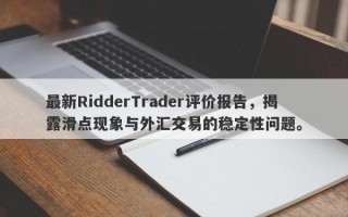 最新RidderTrader评价报告，揭露滑点现象与外汇交易的稳定性问题。