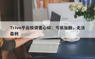 Trive平台投资者心碎：亏损加剧，无法盈利