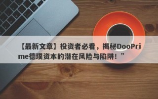 【最新文章】投资者必看，揭秘DooPrime德璞资本的潜在风险与陷阱！”