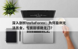 深入剖析InstaForex：为何盈利无法出金，亏损却求助无门？