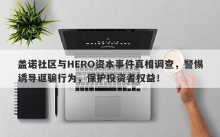 盖诺社区与HERO资本事件真相调查，警惕诱导诓骗行为，保护投资者权益！