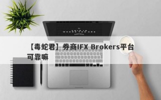 【毒蛇君】券商IFX Brokers平台可靠嘛
