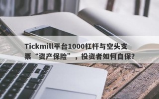 Tickmill平台1000杠杆与空头支票“资产保险”，投资者如何自保？