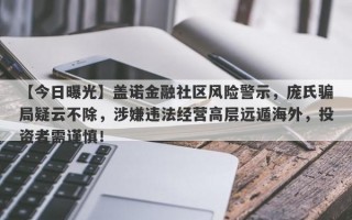 【今日曝光】盖诺金融社区风险警示，庞氏骗局疑云不除，涉嫌违法经营高层远遁海外，投资者需谨慎！