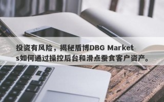 投资有风险，揭秘盾博DBG Markets如何通过操控后台和滑点蚕食客户资产。