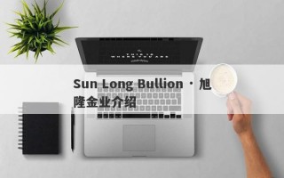 Sun Long Bullion · 旭隆金业介绍