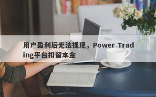 用户盈利后无法提现，Power Trading平台扣留本金