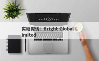 实地探访：Bright Global Limited