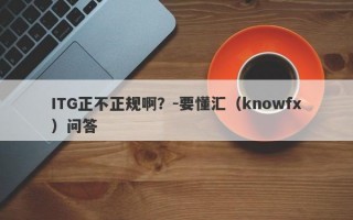 ITG正不正规啊？-要懂汇（knowfx）问答