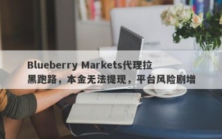 Blueberry Markets代理拉黑跑路，本金无法提现，平台风险剧增