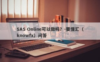 SAS Online可以做吗？-要懂汇（knowfx）问答