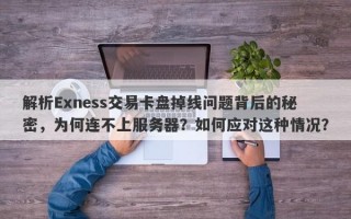 解析Exness交易卡盘掉线问题背后的秘密，为何连不上服务器？如何应对这种情况？