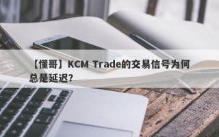 【懂哥】KCM Trade的交易信号为何总是延迟？