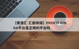 【要懂汇 汇圈神探】PROFIT CINDA平台是正规的平台吗
