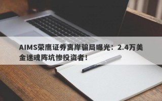 AIMS荣鹰证券离岸骗局曝光：2.4万美金迷魂阵坑惨投资者！