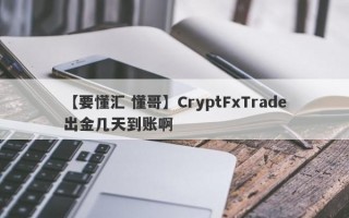 【要懂汇 懂哥】CryptFxTrade出金几天到账啊
