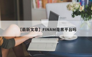 【最新文章】FINAM是黑平台吗
