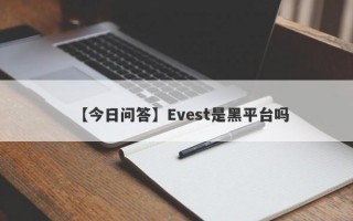 【今日问答】Evest是黑平台吗
