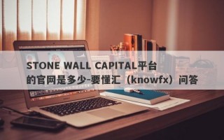 STONE WALL CAPITAL平台的官网是多少-要懂汇（knowfx）问答