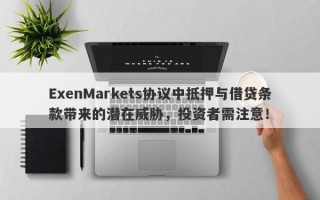 ExenMarkets协议中抵押与借贷条款带来的潜在威胁，投资者需注意！