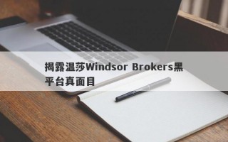 揭露温莎Windsor Brokers黑平台真面目