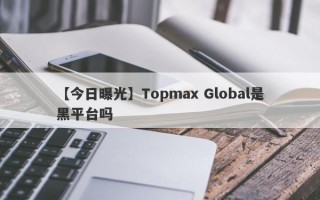 【今日曝光】Topmax Global是黑平台吗
