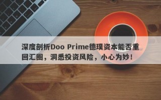 深度剖析Doo Prime德璞资本能否重回汇圈，洞悉投资风险，小心为妙！