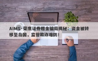 AIMS·荣鹰证券赠金骗局揭秘：资金被转移至岛国，监管欺诈难防！