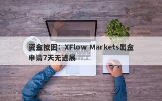 资金被困：XFlow Markets出金申请7天无进展