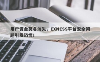 用户资金莫名消失，EXNESS平台安全问题引发恐慌！