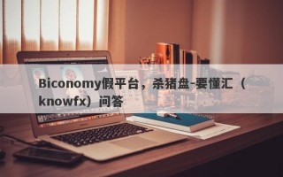 Biconomy假平台，杀猪盘-要懂汇（knowfx）问答