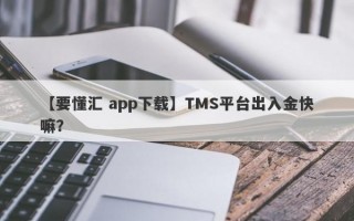 【要懂汇 app下载】TMS平台出入金快嘛？
