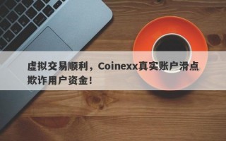 虚拟交易顺利，Coinexx真实账户滑点欺诈用户资金！