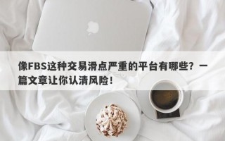 像FBS这种交易滑点严重的平台有哪些？一篇文章让你认清风险！